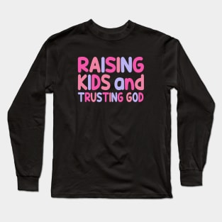 Funny Raising Kids And Trusting God Long Sleeve T-Shirt